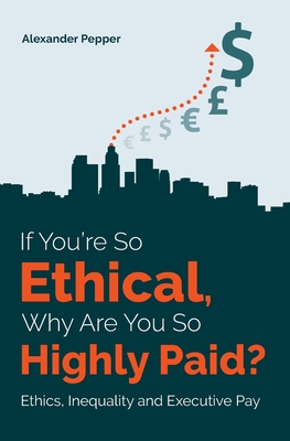 If You're So Ethical, Why Are You So Highly Paid?: Ethics, Inequality and Executive Pay Cover Image
