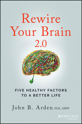 Rewire Your Brain 2.0: Five Healthy Factors to a Better Life By John B. Arden Cover Image