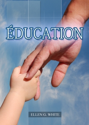 Éducation: (La Grande Controverse pour les enfants, éducation cristiane, Messages à la Jeunesse, Le Foyer Chrétien By Ellen G. White Cover Image
