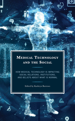 Medical Technology and the Social: How Medical Technology Is Impacting Social Relations, Institutions, and Beliefs about What Is Normal Cover Image