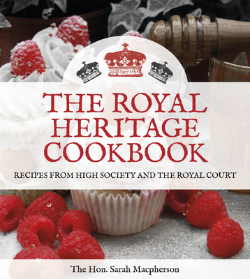 The Royal Heritage Cookbook: Recipes from High Society and the Royal Court By Sarah Connolly Carew Macpherson Cover Image