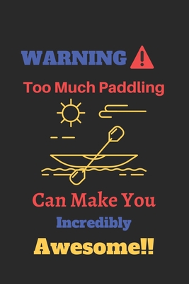 WARNING Too Much Paddling Can Make You Incredibly Awesome: Canoeing Notebook Cover Image