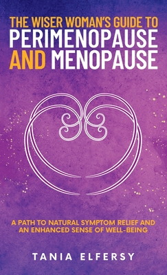 The Wiser Woman's Guide to Perimenopause and Menopause: A path to natural symptom relief and an enhanced sense of well-being Cover Image