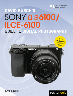 David Busch's Sony Alpha A6100/Ilce-6100 Guide to Digital Photography By David D. Busch Cover Image
