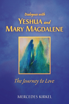 Dialogues with Yeshua and Mary Magdalene: The Journey to Love Cover Image