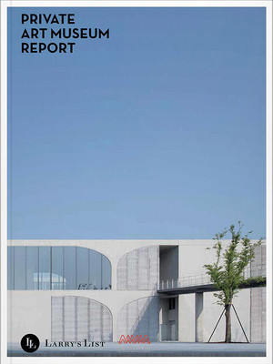 Private Art Museum Report By Claire Bouchara (Contribution by), Max Bossier (Contribution by), Christine Howland (Contribution by) Cover Image