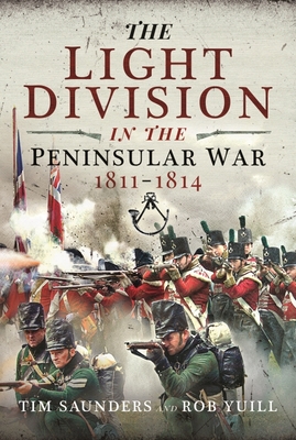 The Light Division in the Peninsular War, 1811-1814 By Tim Saunders, Rob Yuill (Other) Cover Image