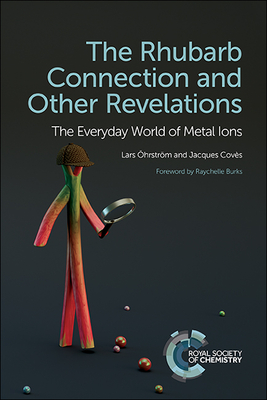 The Rhubarb Connection and Other Revelations: The Everyday World of Metal Ions By Lars Öhrström, Jacques Covès, Raychelle Burks (Foreword by) Cover Image