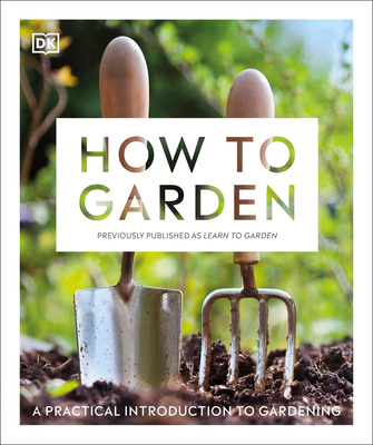 How to Garden, New Edition: A practical introduction to gardening By DK Cover Image