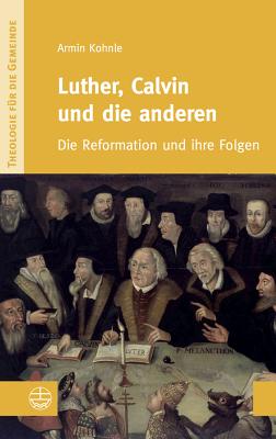 Luther, Calvin Und Die Anderen: Die Reformation Und Ihre Folgen By Armin Kohnle Cover Image
