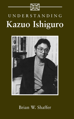 Understanding Kazuo Ishiguro (Understanding Contemporary British Literature) By Brian W. Shaffer Cover Image