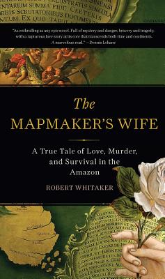 The Mapmaker's Wife: A True Tale Of Love, Murder, And Survival In The Amazon Cover Image