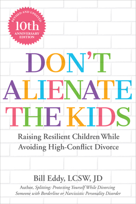 Don't Alienate the Kids!: Raising Resilient Children While Avoiding High-Conflict Divorce Cover Image