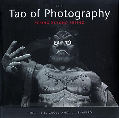 Tao of Photography: Seeing Beyond Seeing By Philippe L. Gross, S. I. Shapiro Cover Image