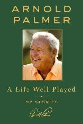 A Life Well Played: My Stories By Arnold Palmer Cover Image