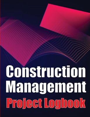 Construction Management Project Logobok: Construction Site Tracker to Record Workforce, Tasks, Schedules, Construction Daily Report and More Cover Image