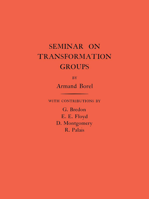 Seminar on Transformation Groups. (Am-46), Volume 46 (Annals of Mathematics Studies #46) By Armand Borel Cover Image