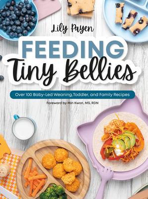 Feeding Tiny Bellies: Over 100 Baby-Led Weaning, Toddler, and Family Recipes Cover Image