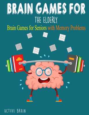 Brain Games For The Elderly: 210+ Brain Games for Seniors with Memory Problems Large Print (With Solutions) By Active Brain Cover Image