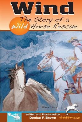 Wind, The Story of a Wild Horse Rescue By Denise F. Brown Cover Image
