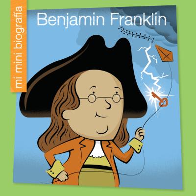 Benjamin Franklin = Benjamin Franklin (My Early Library: Mi Mini Biograf)