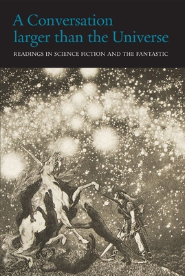 A Conversation Larger Than the Universe: Readings in Science Fiction and the Fantastic 1762–2017 By Henry Wessells, John Crowley (Introduction by) Cover Image