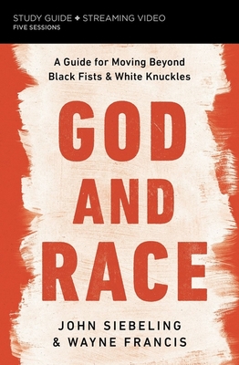God and Race Bible Study Guide Plus Streaming Video: A Guide for Moving Beyond Black Fists and White Knuckles By John Siebeling, Wayne Francis Cover Image