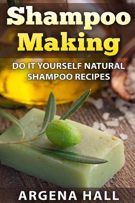 Shampoo Making: Do It Yourself Shampoo Recipes By Argena Hall Cover Image