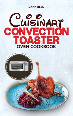Cuisinart Convection Toaster Oven Cookbook: Easy, Tasty, Crispy, Quick and Delicious Recipes for Smart People, on a Budget and that Anyone Can Cook! Cover Image