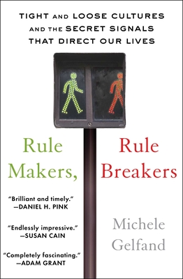 Rule Makers, Rule Breakers: Tight and Loose Cultures and the Secret Signals That Direct Our Lives By Michele Gelfand Cover Image