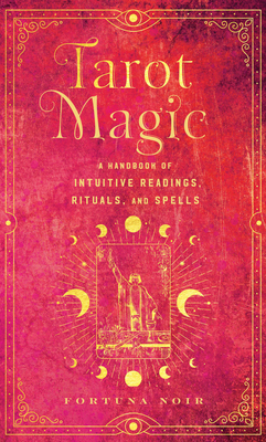 Tarot Magic: A Handbook of Intuitive Readings, Rituals, and Spells (Mystical Handbook)