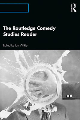 The Routledge Comedy Studies Reader By Ian Wilkie (Editor) Cover Image