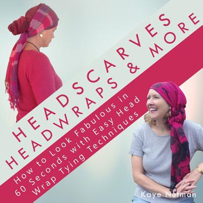 Headscarves, Head Wraps & More: How to Look Fabulous in 60 Seconds with Easy Head Wrap Tying Techniques Cover Image