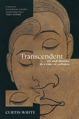 Transcendent: Art and Dharma in a Time of Collapse By Curtis White Cover Image
