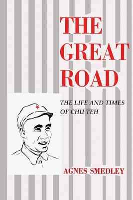 The Great Road: The Life and Times of Chu Teh By Agnes Smedley Cover Image