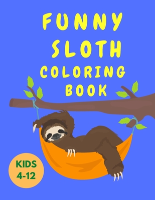 Funny Sloth Coloring Book Kids 4 12 Fun Coloring Book For Kids With Sloths Animal Coloring Book Activity Book For Children Sloth Coloring Pages Large Print Paperback Politics And Prose Bookstore