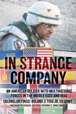 In Strange Company: An American Soldier with Multinational Forces in the Middle East and Iraq By Roland J. Tiso, Anthony C. Zinni (Foreword by) Cover Image