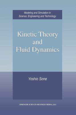Kinetic Theory and Fluid Dynamics (Modeling and Simulation in Science) By Yoshio Sone Cover Image