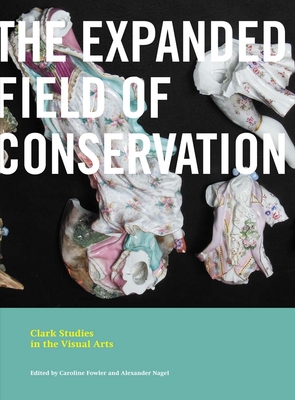 The Expanded Field of Conservation (Clark Studies in the Visual Arts) By Caroline Fowler (Editor), Alexander Nagel (Editor) Cover Image