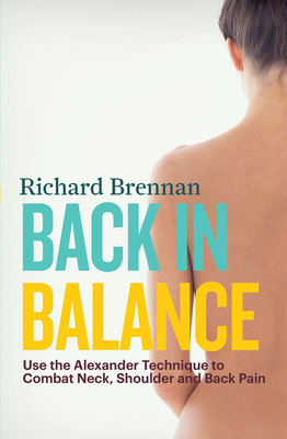 Back in Balance: Use the Alexander Technique to Combat Neck, Shoulder and Back Pain Cover Image