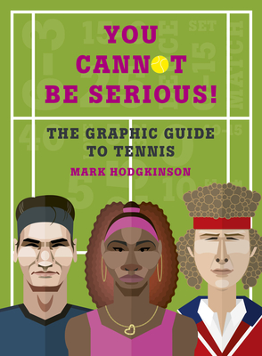 You Cannot Be Serious! The Graphic Guide to Tennis: Grand slams, players and fans, and all the tennis trivia possible Cover Image
