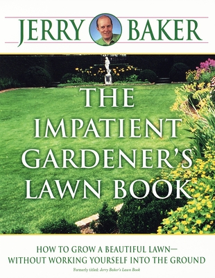 The Impatient Gardener's Lawn Book: How to Grow a Beautiful Lawn--Without Working Yourself into the Ground By Jerry Baker Cover Image