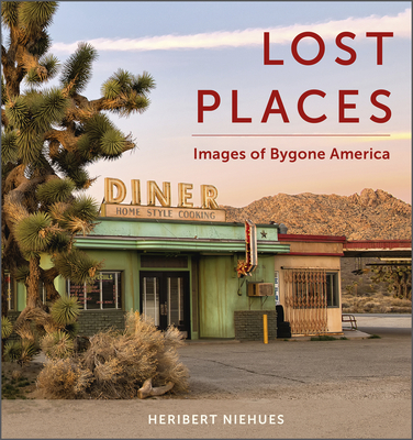 Lost Places: Images of Bygone America By Heribert Niehues Cover Image