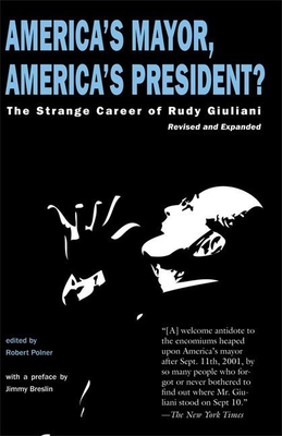 America's Mayor, America's President?: The Strange Career of Rudy Giuliani By Robert Polner (Editor), Jimmy Breslin (Preface by) Cover Image