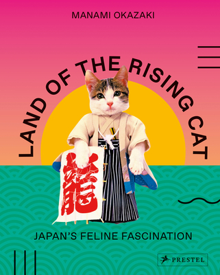 Land of the Rising Cat: Japan's Feline Fascination By Manami Okazaki Cover Image