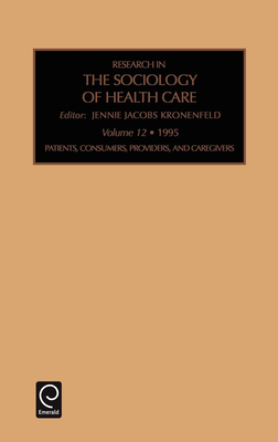 Patients, Consumers, Providers and Caregivers (Research in the Sociology of Health Care #12) Cover Image