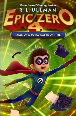 Epic Zero 4: Tales of a Total Waste of Time By R. L. Ullman Cover Image