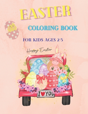 Easter Coloring Book for Kids 2-5: with Beautiful Easter Things, Bunny, Egg, Flower, and Other Cute Easter Stuff Cover Image