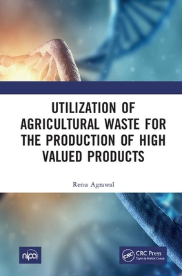 Utilization of Agricultural Waste for the Production of High Valued Products By Renu Agrawal Cover Image