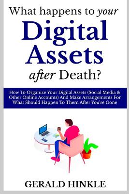 What Happens to Your Digital Assets after Death?: How To Organize Your Digital Assets (Social Media & Other Online Accounts) And Make Arrangements For Cover Image